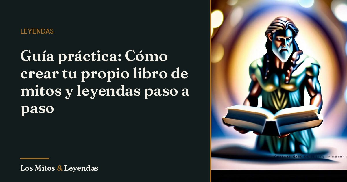 Cómo crear un mito y leyenda paso a paso