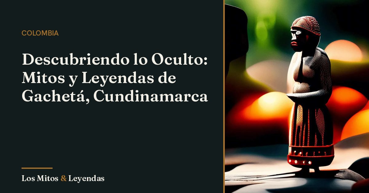 Mitos y Leyendas de Gacheta Cundinamarca que Debes Conocer