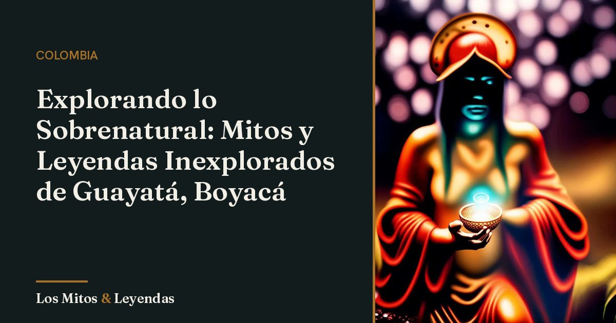 Descubre los mitos y leyendas de guayata boyaca