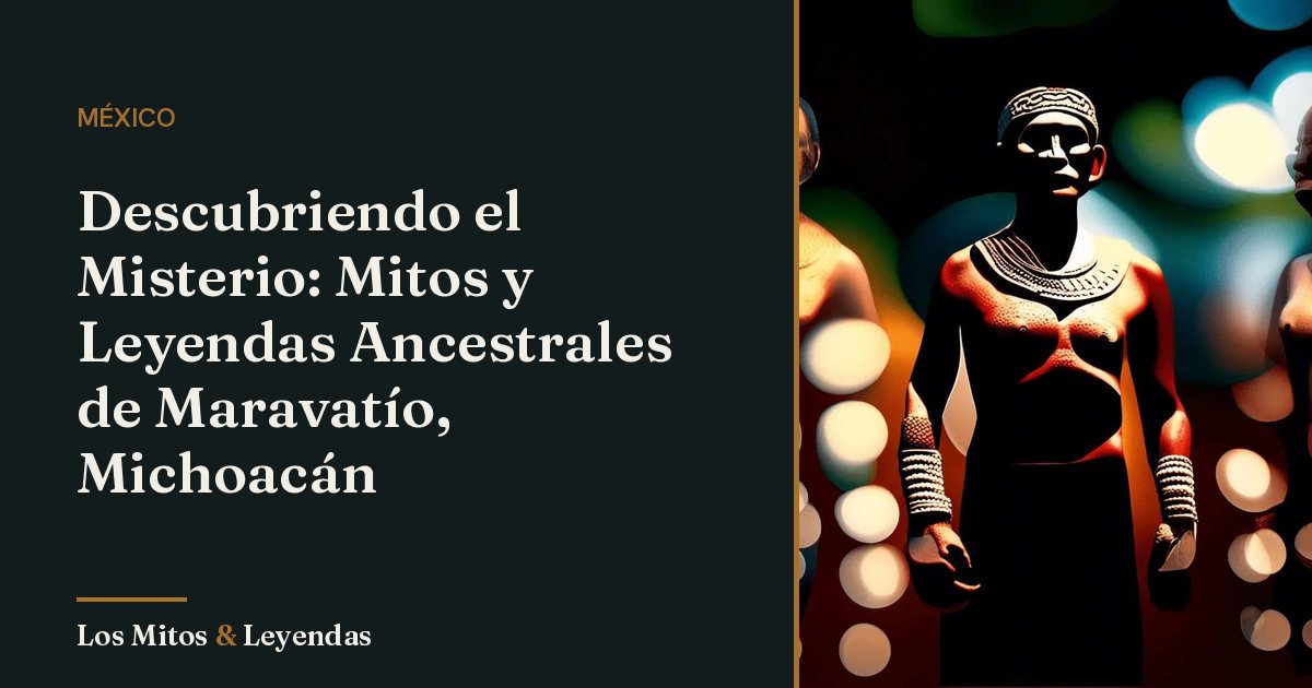 Maravatio Leyendas de Maravatío Michoacán: Misterios Ancestrales
